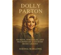 Dolly Parton: Secrets, Struggles, and Triumphs of a Country Music Legend