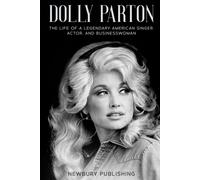 Dolly Parton: The Life Of A Legendary American Singer, Actor, And Businesswoman (Country Music Legends)