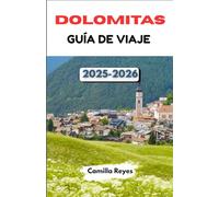 DOLOMITAS GUÍA DE VIAJE 2025-2026: Rutas panorámicas, pueblos alpinos y aventuras de senderismo por el norte de Italia