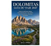 Dolomitas Guía de viaje 2027: Explora las Montañas Pálidas: picos espectaculares, lagos alpinos, pasos panorámicos y aventuras inolvidables