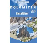 Dolomiten-Reiseführer 2026-2027: Von den Drei Zinnen bis zum Marmolada-Gletscher: Wandern, Skifahren, Klettersteige und Berghüttenkultur in Nordostitalien