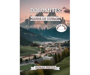 DOLOMITES GUIDE DE VOYAGE 2024 - 2025: Un manuel complet dévoilant majesté alpine, les trésors culturels et aventures en plein air dans la chaîne ... d'Italie avec des conseils d'initiés