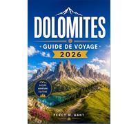 DOLOMITES GUIDE DE VOYAGE 2026: Guide complet du visiteur pour les sentiers de l'Alta Via, les villages alpins, les cols panoramiques et les ... au long de l'année dans les Alpes italiennes