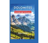 DOLOMITES Guide de voyage: Explorez les villages alpins cachés, les randonnées pittoresques, la cuisine locale et les sites incontournables de l'UNESCO dans le nord de l'Italie