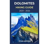 DOLOMITES HIKING GUIDE 2025 - 2026: Explore Iconic Trails, Hidden Valleys, and Alpine Culture in Italy’s Most Breathtaking Mountain