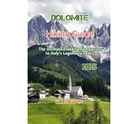 DOLOMITES HIKING GUIDE 2025: The Ultimate Trekking Companion to Italy’s Legendary Peaks