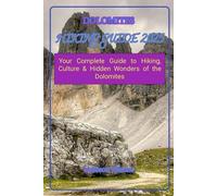 DOLOMITES HIKING GUIDE 2025: Your Complete Guide to Hiking, Culture & Hidden Wonders of the Dolomites