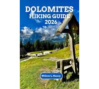 DOLOMITES HIKING GUIDE 2026: Complete Day Hikes Of The Dolomites Italy, 50 Easy-To-Follow Trails, Maps, Times & Practical Travel Tips