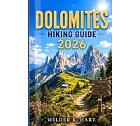 DOLOMITES HIKING GUIDE 2026: Explore Alta Via Trails, Scenic Mountain Routes, Alpine Villages, Hidden Lakes, and Smart Itineraries for a Breathtaking Hiking Adventure
