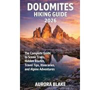 DOLOMITES HIKING GUIDES 2026: The Complete Guide to Scenic Trails, Hidden Routes, Travel Tips, Itineraries, and Alpine Adventures