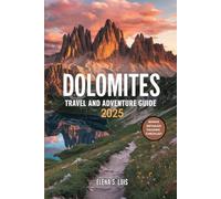 DOLOMITES TRAVEL AND ADVENTURE GUIDE 2025: Discover the Magic of Italy’s Alpine Paradise, Explore Top Hiking Trails, Adventure Activities, Scenic Drives, Local Cuisine, and Hidden Gems