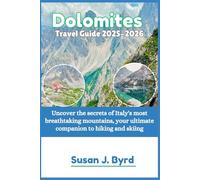 Dolomites Travel Guide 2025-2026: Uncover the secrets of Italy's most breathtaking mountains, your ultimate companion to hiking and skiing