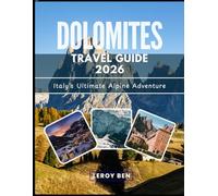 DOLOMITES TRAVEL GUIDE 2026: Italy's Ultimate Alpine Adventure: Discover Iconic Peaks, Hidden Gems & Secret Trails -Cortina d'Ampezzo, Val Gardena, ... Scenic Drives, Local Food, Culture & Maps