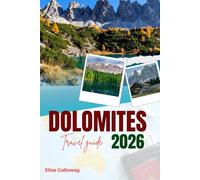 DOLOMITES TRAVEL GUIDE 2026: Master the Valleys, Iconic Peaks, and Hidden Lakes with Expert 3-Day and 7-Day Itineraries
