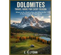 DOLOMITES TRAVEL GUIDE FOR EVERY SEASON: Where to Go, What to See, and What to Do in the Dolomites All Year Round
