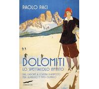 Dolomiti, lo spettacolo infinito. Dal Cadore a Cortina d'Ampezzo fra alpinismo e mito olimpico