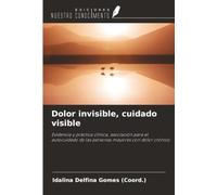 Dolor invisible, cuidado visible: Evidencia y práctica clínica, asociación para el autocuidado de las personas mayores con dolor crónico