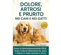 Dolore, Artrosi e Prurito nei Cani e nei Gatti: Come la Palmitoiletanolamide (PEA) aiuta a ridurre infiammazione, stress e dolore in modo naturale e sicuro