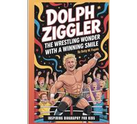 DOLPH ZIGGLER: The Wrestling Wonder With A Winning Smile: Inspiring Biography For Kids