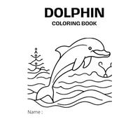 DOLPHIN COLORING BOOK: 100 Fun and Whimsical Dolphin Designs for Children and Relaxation