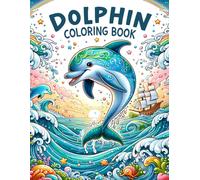 Dolphin Coloring Book: Every Page Is An Invitation To Explore And Color, Providing Kids With A Gateway To Express Their Love For Dolphins And Embrace The Beauty Of These Graceful Creatures