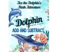 Dolphin Math Time Add and Subtract: Ace the Dolphin's Math Adventure