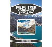 DOLPO TREK HIKING GUIDE 2025-2026: Navigate Upper & Lower Dolpo with Expert Tips, Local Insights, and Hidden Gems