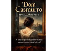 Dom Casmurro: A timeless psychological novel about jealousy, memory, and betrayal