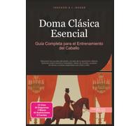 Doma Clásica Esencial: Guía Completa para el Entrenamiento del Caballo