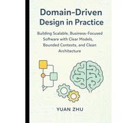Domain Driven Design in Practice: Building Scalable, Business-Focused Software with Clear Models, Bounded Contexts, and Clean Architecture