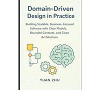 Domain Driven Design in Practice: Building Scalable, Business-Focused Software with Clear Models, Bounded Contexts, and Clean Architecture