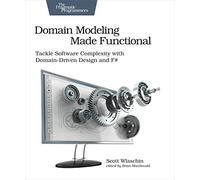Domain Modeling Made Functional: Tackle Software Complexity With Domain-Driven Design and F#