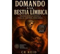 DOMANDO A LA BESTIA LÍMBICA: Neurociencia Estoica para el Control Emocional