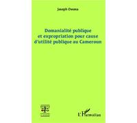 Domanialité publique et expropriation pour cause d'utilité publique au Cameroun - Joseph Owona - L'harmattan - broché - Etude