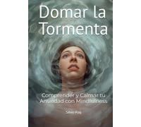 Domar la Tormenta: Comprender y Calmar tu Ansiedad con Mindfulness