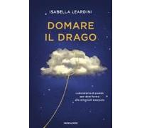 Domare Il Drago. Laboratorio Di Poesia Per Dare Forma Alle Emozioni Nascoste