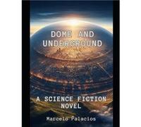 Dome and Underground A Science Fiction Novel - Marcelo Palacios - Amazon Digital Services LLC KDP - Livre en Anglais Marcelo PalaciosMarcelo Palacios (Auteur)