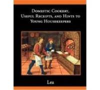 Domestic Cookery, Useful Receipts, and Hints to Young Housekeepers Elizabeth E. Lea (Auteur)