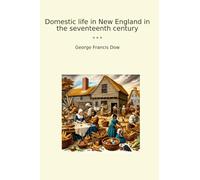 Domestic life in New England in the seventeenth century