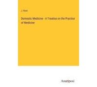 Domestic Medicine - A Treatise On The Practice Of Medicine