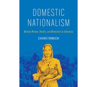 Domestic Nationalism Muslim Women, Health, and Modernity in Indonesia - Formichi, Chiara - Stanford University Press - ebook (ePub) - Livre