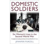 Domestic Soldiers: Six Women's Lives in the Second World War Purcell, Jennifer (Auteur)