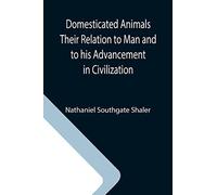Domesticated Animals Their Relation To Man And To His Advancement In Civilization