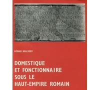 Domestique Et Fonctionnaire Sous Le Haut-Empire Romain - La Condition De L'affranchi Et De L'esclavage Du Prince