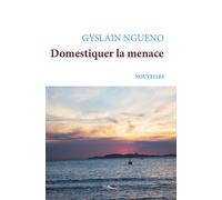 Domestiquer la menace - Gyslain Ngueno - 5 Sens Editions - broché - Nouvelles