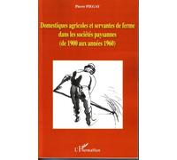 Domestiques agricoles et servantes de ferme dans les sociétés paysannes De 1900 aux années 1960 - Pierre Piégay - L'harmattan - broché - Etude