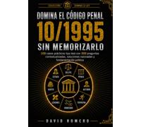 DOMINA EL CÓDIGO PENAL 10/1995 SIN MEMORIZARLO: 100 casos prácticos tipo test con 500 preguntas contextualizadas, soluciones razonadas y fundamentación jurídica