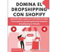 DOMINA EL DROPSHIPPING CON SHOPIFY: Aprende paso a paso con tutoriales en video Cómo generar grandes ganancias haciendo dropshipping en Shopify