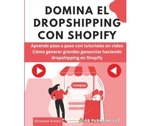 DOMINA EL DROPSHIPPING CON SHOPIFY: Aprende paso a paso con tutoriales en video Cómo generar grandes ganancias haciendo dropshipping en Shopify