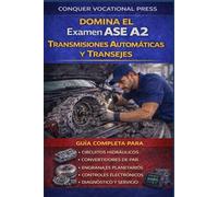 Domina el Examen ASE A2 Transmisiones Automáticas y Transejes: Guía Completa para Circuitos Hidráulicos, Convertidores de Par, Engranajes Planetarios, Controles Electrónicos, y Diagnóstico y Servicio